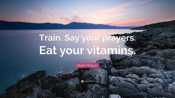 3001602-Hulk-Hogan-Quote-Train-Say-your-prayers-Eat-your-vitamins.jpg